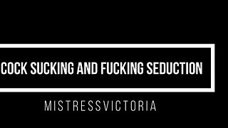 Mistress Victoria - Cock Sucking and Fucking Seduction with