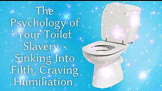 The Psychology of Your Toilet Slavery - Sinking Into Filth, Craving Humiliation